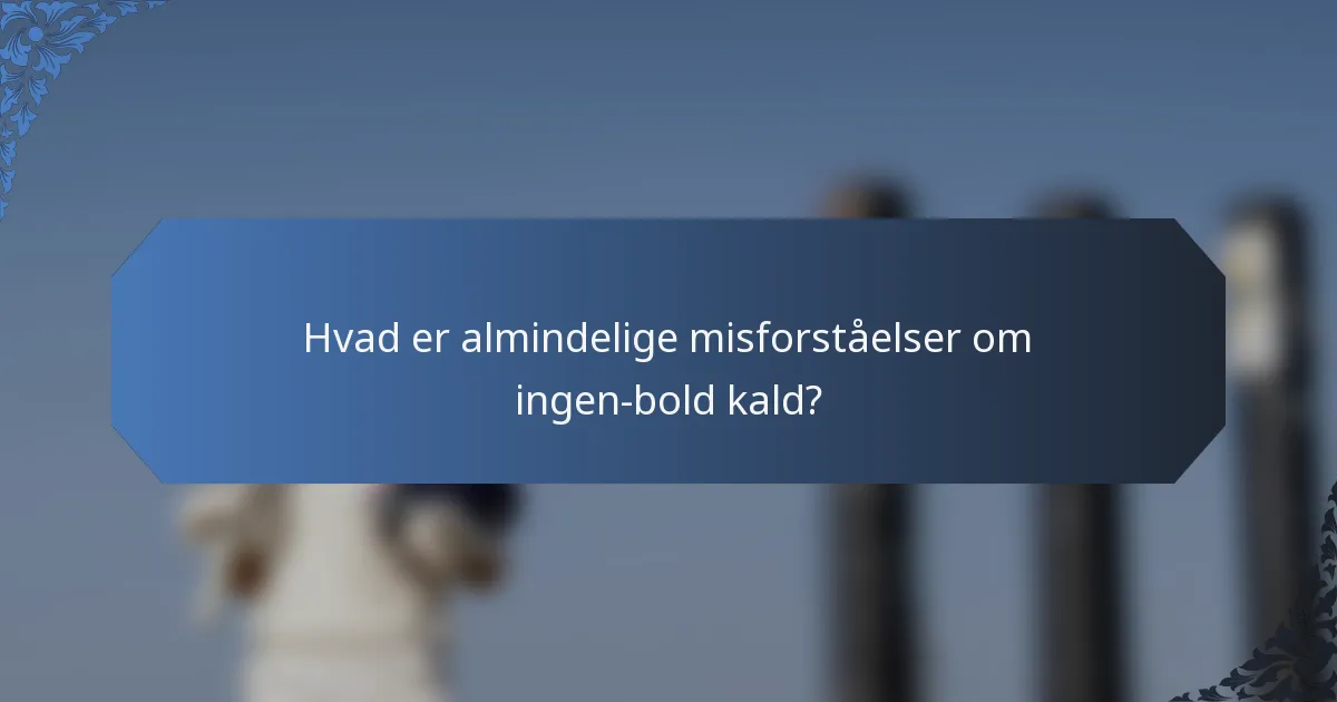 Hvad er almindelige misforståelser om ingen-bold kald?