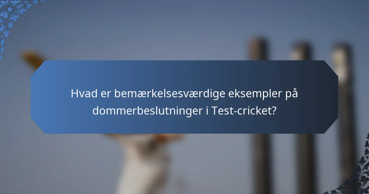 Hvad er bemærkelsesværdige eksempler på dommerbeslutninger i Test-cricket?
