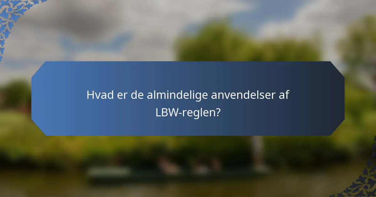 Hvad er de almindelige anvendelser af LBW-reglen?