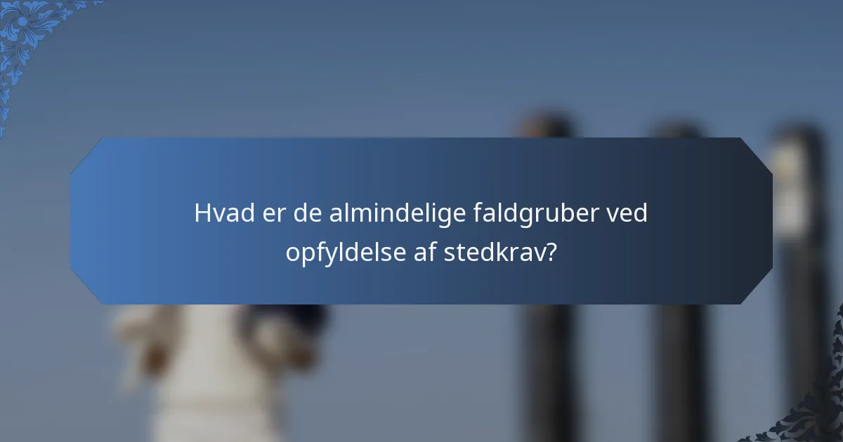 Hvad er de almindelige faldgruber ved opfyldelse af stedkrav?