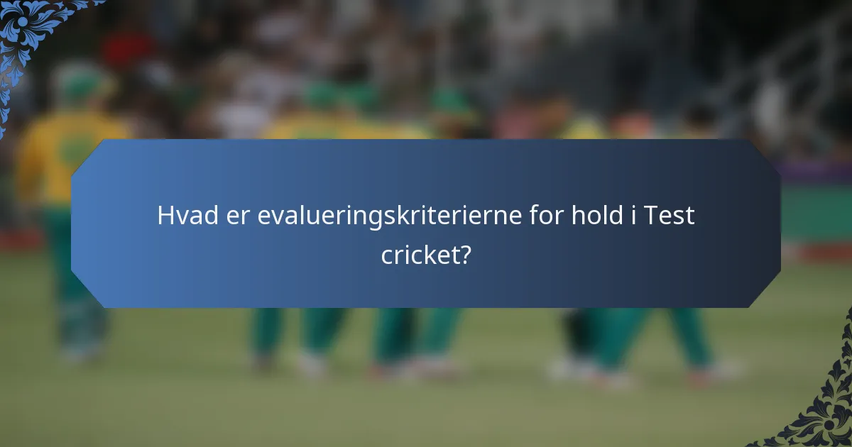 Hvad er evalueringskriterierne for hold i Test cricket?