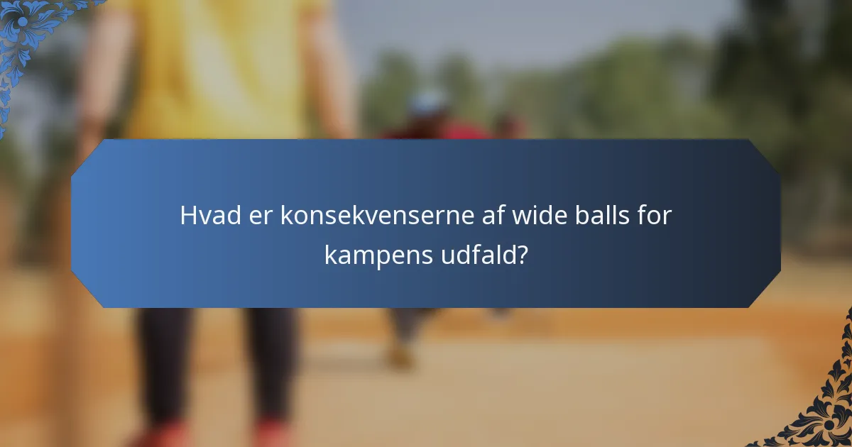 Hvad er konsekvenserne af wide balls for kampens udfald?