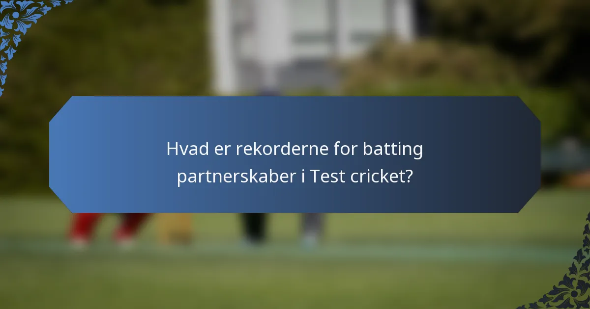 Hvad er rekorderne for batting partnerskaber i Test cricket?