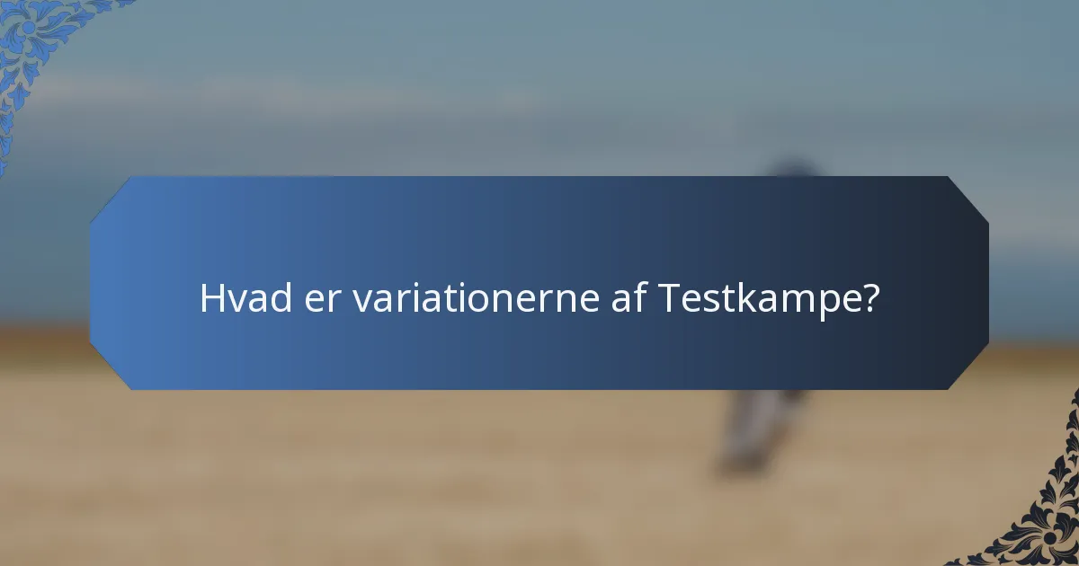 Hvad er variationerne af Testkampe?