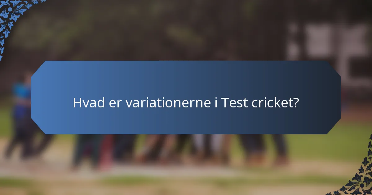 Hvad er variationerne i Test cricket?