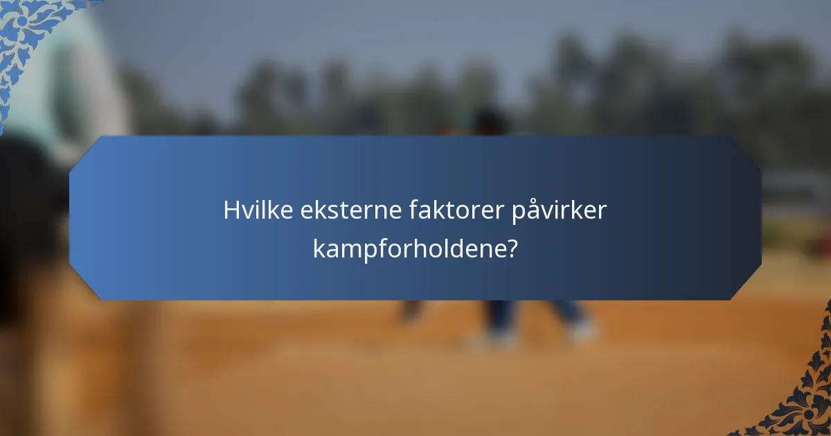 Hvilke eksterne faktorer påvirker kampforholdene?