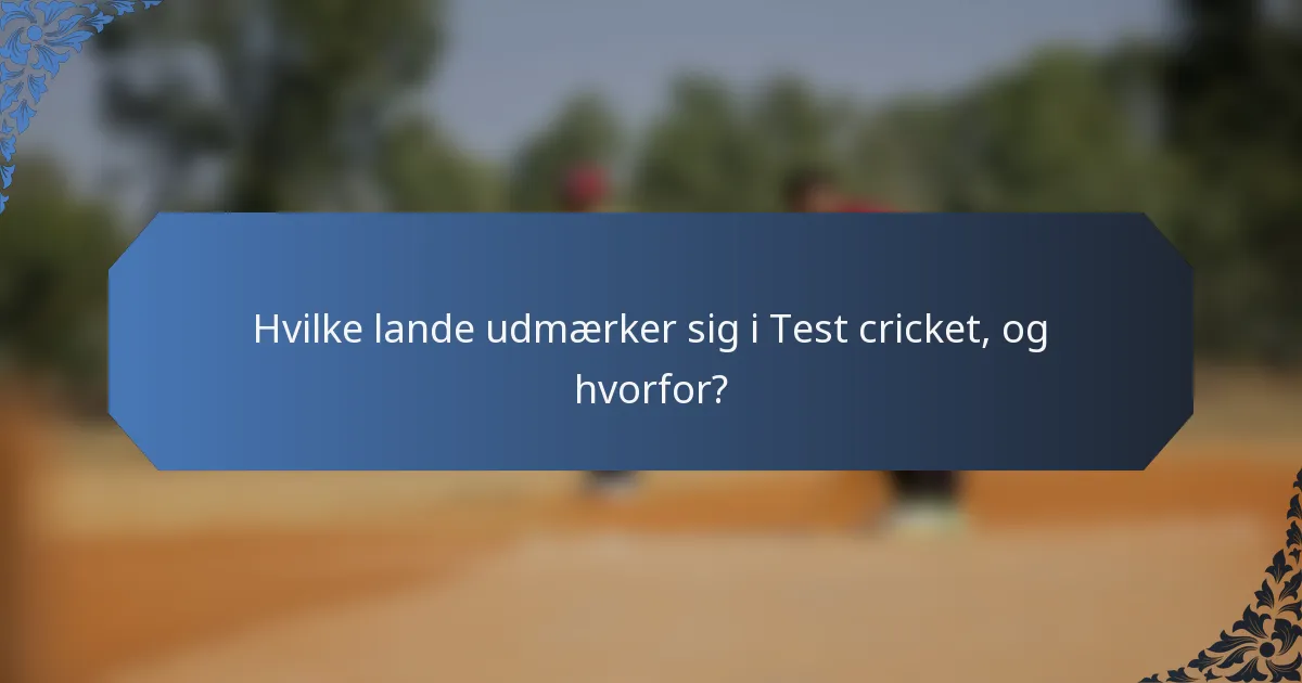 Hvilke lande udmærker sig i Test cricket, og hvorfor?