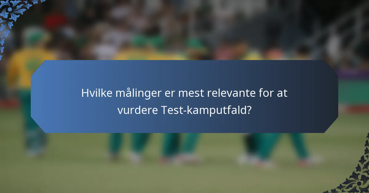 Hvilke målinger er mest relevante for at vurdere Test-kamputfald?