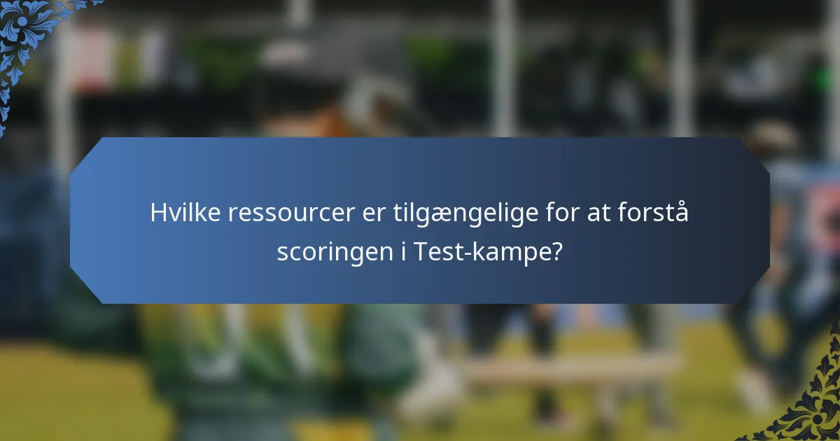 Hvilke ressourcer er tilgængelige for at forstå scoringen i Test-kampe?