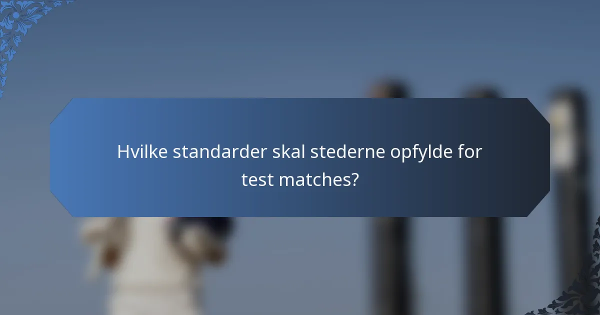 Hvilke standarder skal stederne opfylde for test matches?