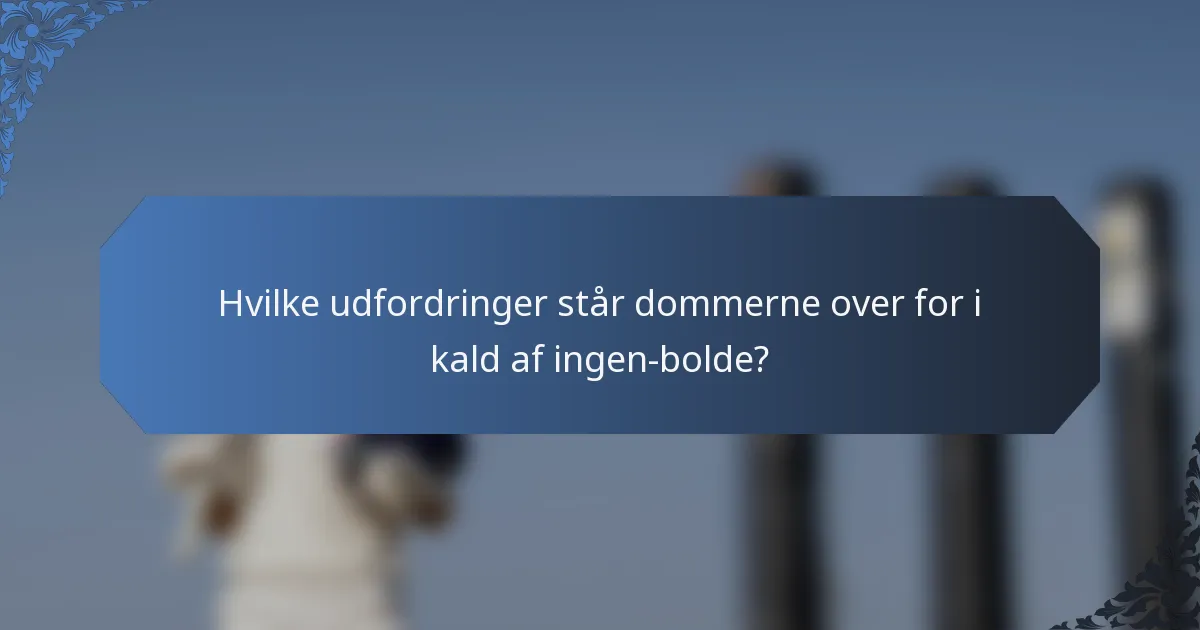 Hvilke udfordringer står dommerne over for i kald af ingen-bolde?