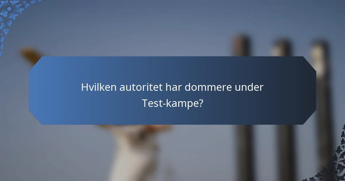 Hvilken autoritet har dommere under Test-kampe?