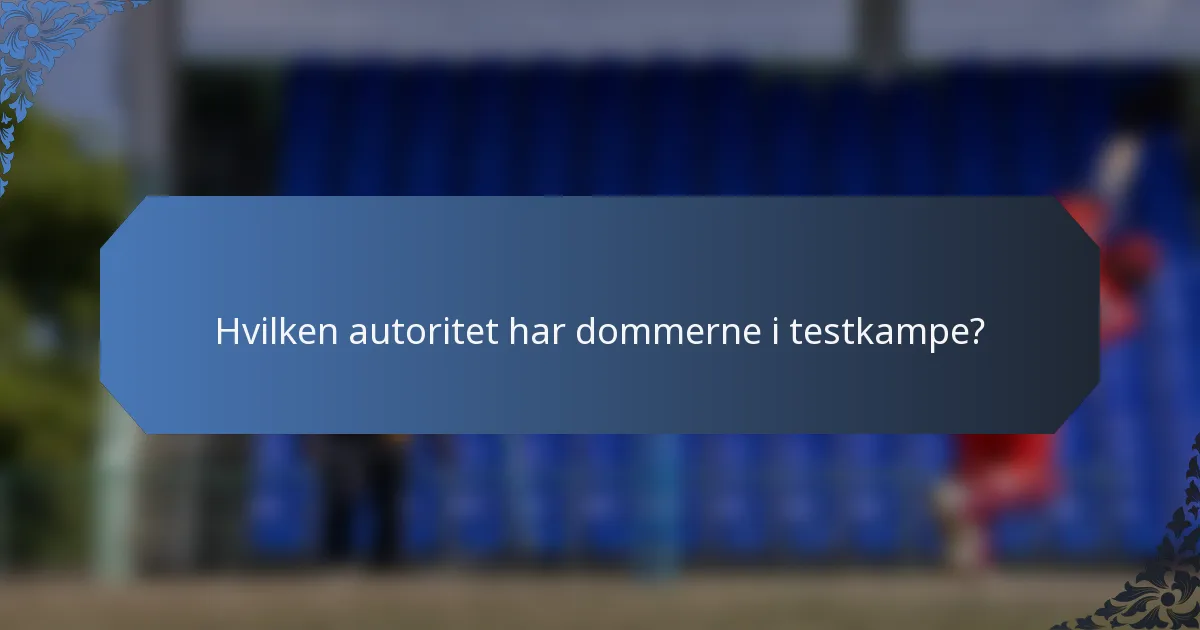 Hvilken autoritet har dommerne i testkampe?