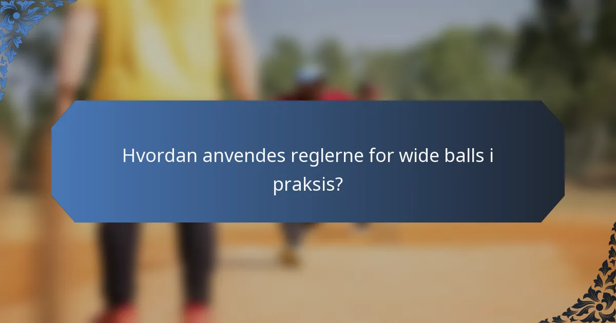 Hvordan anvendes reglerne for wide balls i praksis?