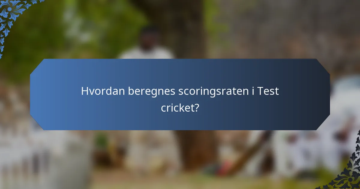 Hvordan beregnes scoringsraten i Test cricket?