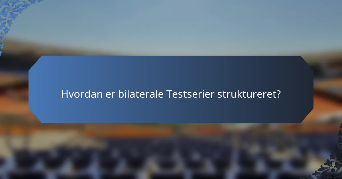Hvordan er bilaterale Testserier struktureret?
