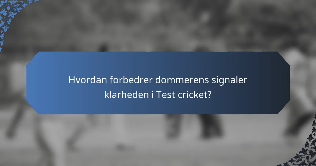 Hvordan forbedrer dommerens signaler klarheden i Test cricket?