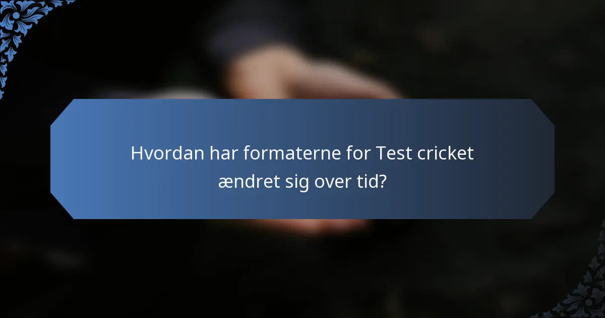 Hvordan har formaterne for Test cricket ændret sig over tid?