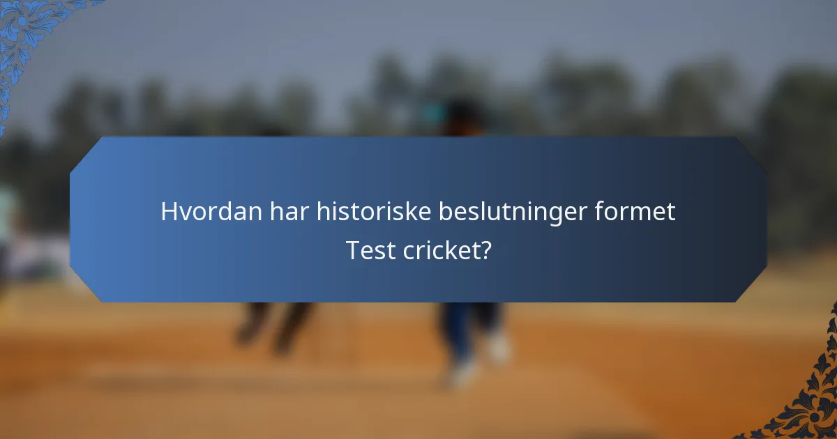 Hvordan har historiske beslutninger formet Test cricket?