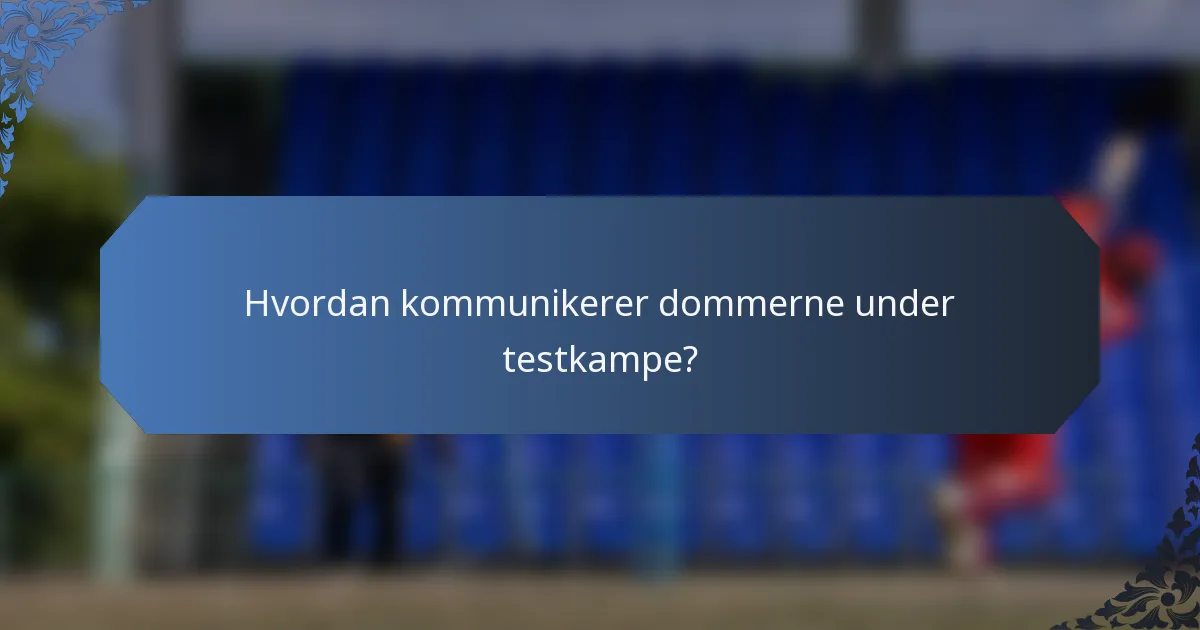 Hvordan kommunikerer dommerne under testkampe?