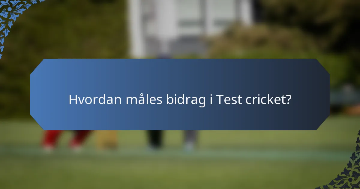 Hvordan måles bidrag i Test cricket?