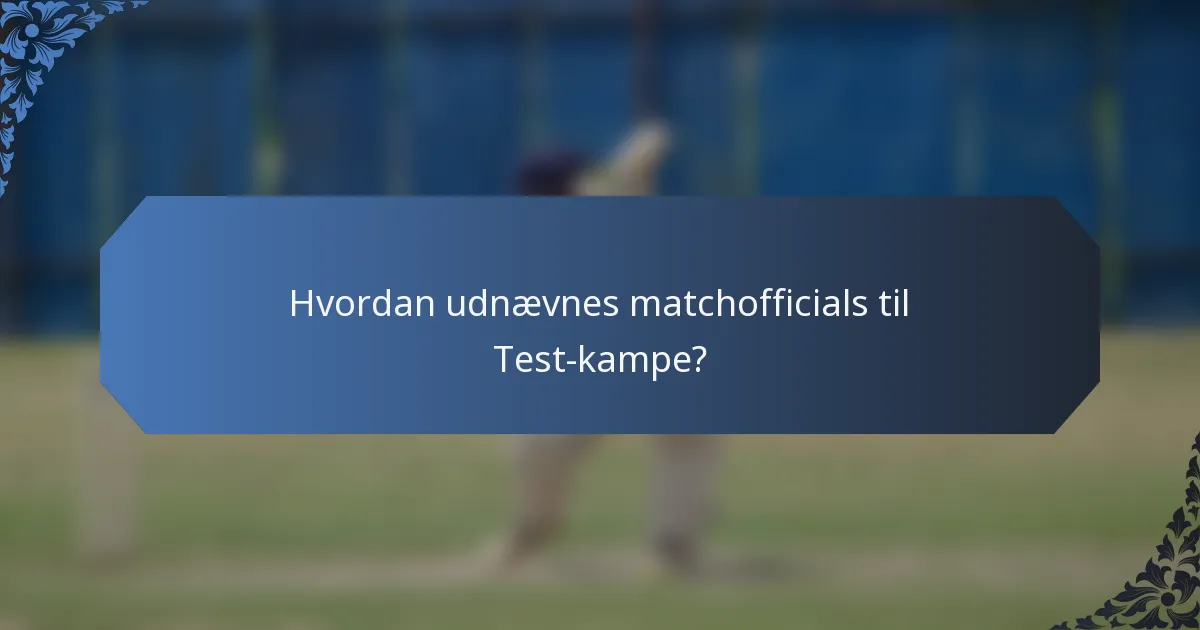 Hvordan udnævnes matchofficials til Test-kampe?