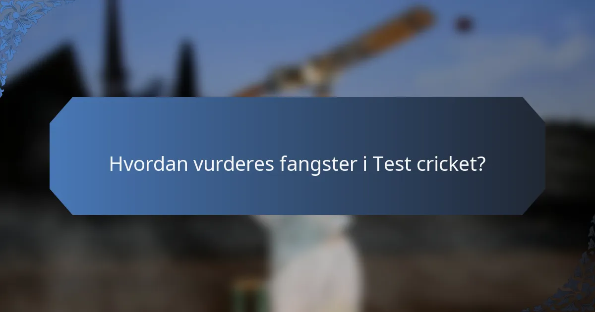 Hvordan vurderes fangster i Test cricket?
